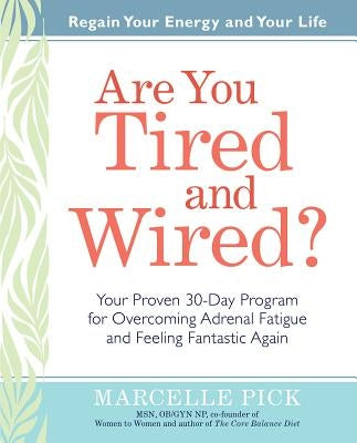 Are You Tired and Wired?: Your Proven 30-Day Program for Overcoming Adrenal Fatigue and Feeling Fantastic by Pick, Marcelle