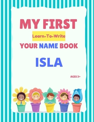 My First Learn-To-Write Your Name Book: Isla by Hellstrom, Alexa