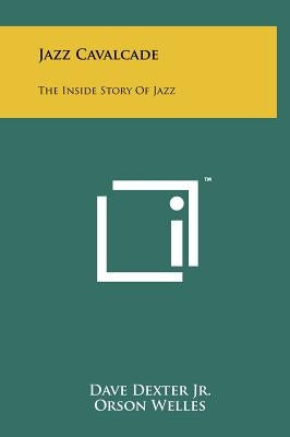 Jazz Cavalcade: The Inside Story of Jazz by Dexter, Dave, Jr.