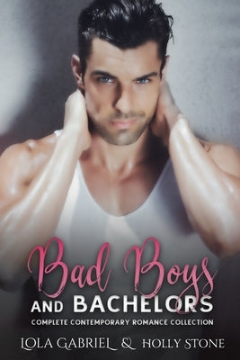 Bad Boys and Bachelors: Complete Contemporary Romance Collection by Gabriel, Lola