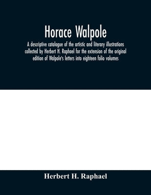 Horace Walpole: a descriptive catalogue of the artistic and literary illustrations collected by Herbert H. Raphael for the extension o by H. Raphael, Herbert