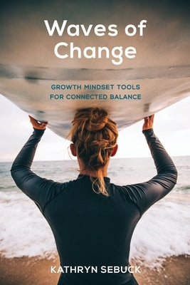 Waves of Change: Growth Mindset Tools for Connected Balance by Sebuck, Kathryn S.
