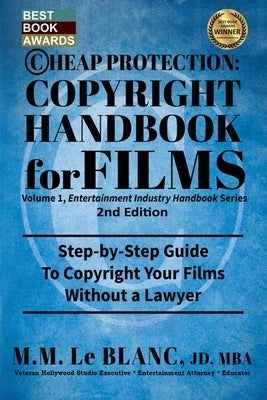 CHEAP PROTECTION, COPYRIGHT HANDBOOK FOR FILMS, 2nd Edition: Step-by-Step Guide to Copyright Your Film Without a Lawyer by Le Blanc, M. M.