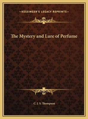 The Mystery and Lure of Perfume by Thompson, C. J. S.