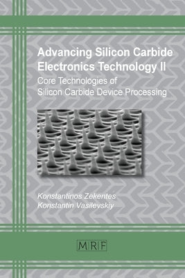 Advancing Silicon Carbide Electronics Technology II: Core Technologies of Silicon Carbide Device Processing by Zekentes, Konstantinos