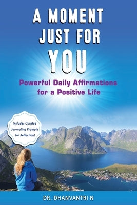 A Moment Just for You: Powerful Daily Affirmations for a Positive Life by Dhanvantri N.