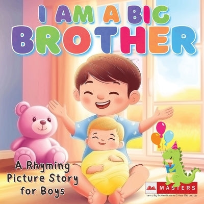 I am a Big Brother Book A Rhyming Picture Story for Boys, 2 Year Old and Up: A Sweet Story for Toddlers Welcoming a New Baby Sibling by Masters, Aaron J.