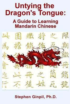 Untying the Dragon's Tongue: A Guide to Learning Mandarin Chinese by Ginpil, Stephen