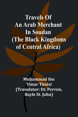 Travels of an Arab merchant in Soudan (The Black Kingdoms of Central Africa) by Ibn ʻumar Tūnisī, Mũ