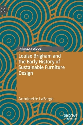 Louise Brigham and the Early History of Sustainable Furniture Design by LaFarge, Antoinette