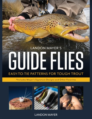 Landon Mayer's Guide Flies: Easy-To-Tie Patterns for Tough Trout by Mayer, Landon