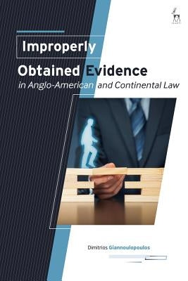 Improperly Obtained Evidence in Anglo-American and Continental Law by Giannoulopoulos, Dimitrios