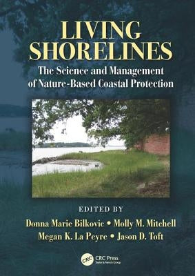 Living Shorelines: The Science and Management of Nature-Based Coastal Protection by Bilkovic, Donna Marie