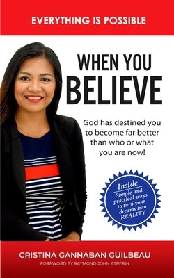 When You Believe: Everything is Possible - Simple and Practical Ways To Turn Your Dreams into Reality by Guilbeau, Cristina