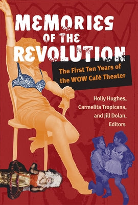 Memories of the Revolution: The First Ten Years of the Wow Café Theater by Hughes, Holly