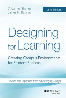 Designing for Learning: Creating Campus Environments for Student Success by Strange, C. Carney