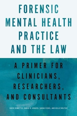 Forensic Mental Health Practice and the Law: A Primer for Clinicians, Researchers, and Consultants by Dematteo, David