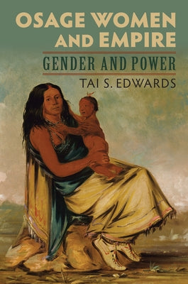Osage Women and Empire: Gender and Power by Edwards, Tai S.