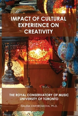 Impact of Cultural Experience on Creativity: The Royal Conservatory of Music University of Toronto by Vakhromova, Galina