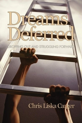 Dreams Deferred: Dropping Out and Struggling Forward (Hc) by Carger, Chris Liska