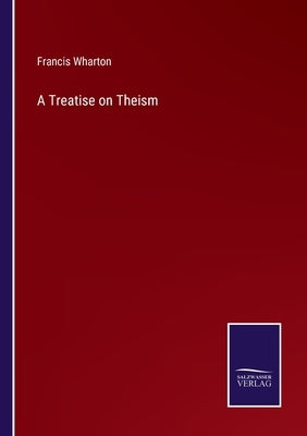 A Treatise on Theism by Wharton, Francis