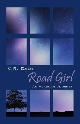 Road Girl: An Alaskan Journey by Cady, K. R.