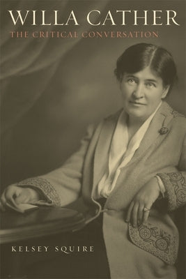 Willa Cather: The Critical Conversation by Squire, Kelsey