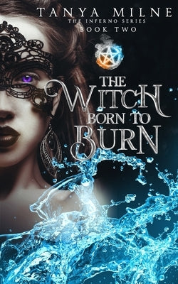 The Witch Born to Burn: Book Two in the Inferno Series by Milne, Tanya