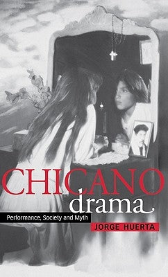 Chicano Drama: Performance, Society and Myth by Huerta, Jorge a.