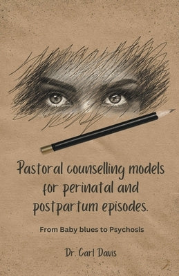 Pastoral counselling models for perinatal and postpartum episodes by Davis, Carl