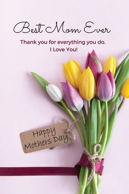 Best Mom Ever Mother's Day Journal: Happy Mother's Day Gift Book by Purtill, Sharon