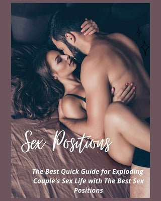 Sex Positions: The Best Quick Guide for Exploding Couple's Sex Life with the Best Sex Positions by Osborne, Edwin
