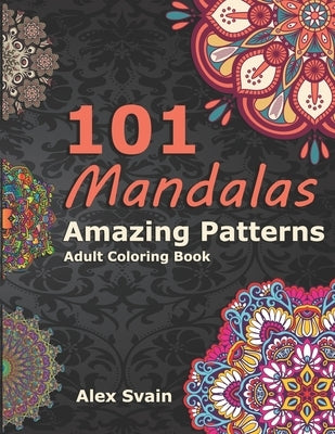 101 Mandalas: Amazing Patterns Adult Coloring Book by Svain, Alex
