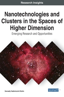 Nanotechnologies and Clusters in the Spaces of Higher Dimension: Emerging Research and Opportunities by Zhizhin, Gennadiy Vladimirovich