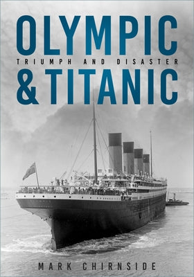 Olympic & Titanic: Triumph and Disaster by Chirnside, Mark