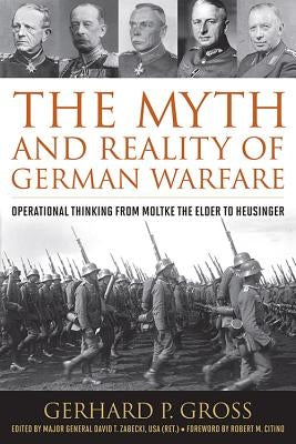 The Myth and Reality of German Warfare: Operational Thinking from Moltke the Elder to Heusinger by Gross, Gerhard P.