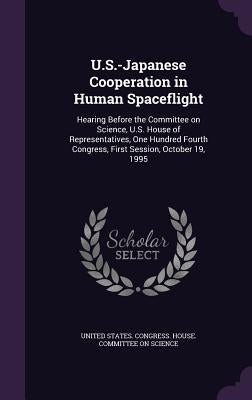 U.S.-Japanese Cooperation in Human Spaceflight: Hearing Before the Committee on Science, U.S. House of Representatives, One Hundred Fourth Congress, F by United States Congress House Committe
