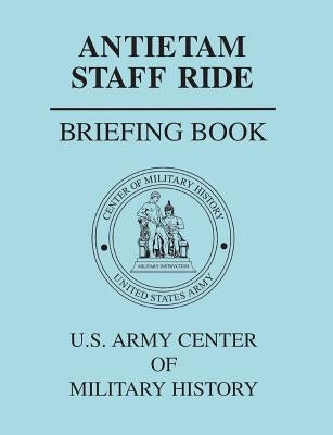 Antietam Staff Ride Briefing Book by Center of Military History