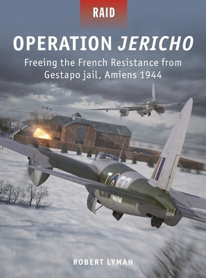 Operation Jericho: Freeing the French Resistance from Gestapo Jail, Amiens 1944 by Lyman, Robert