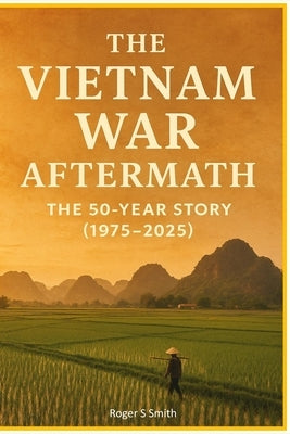 The Vietnam War Aftermath: The 50-Year Story (1975-2025) by Design, Rsl