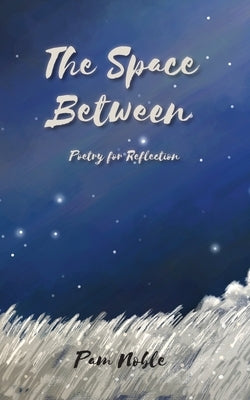 The Space Between: Poetry for Reflection by Noble, Pam