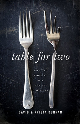 Table for Two: Biblical Counsel for Eating Disorders by Dunham, David