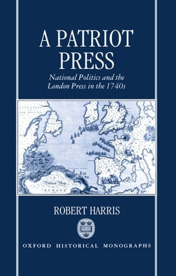 A Patriot Press: National Politics and the London Press in the 1740s by Harris, Robert