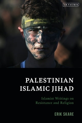 Palestinian Islamic Jihad: Islamist Writings on Resistance and Religion by Skare, Erik