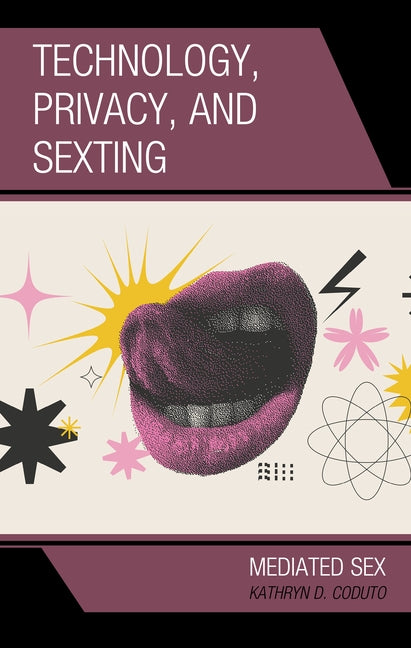 Technology, Privacy, and Sexting: Mediated Sex by Coduto, Kathryn D.
