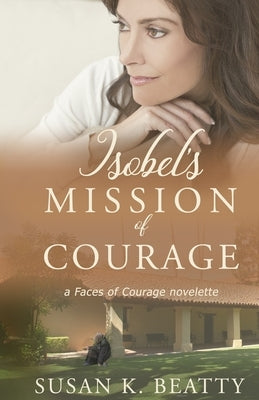 Isobel's Mission of Courage: A Faces of Courage Novelette by Beatty, Susan K.