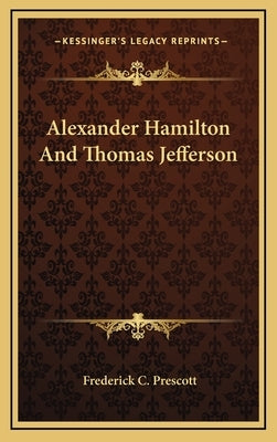 Alexander Hamilton And Thomas Jefferson by Prescott, Frederick C.