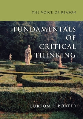 The Voice of Reason: Fundamentals of Critical Thinking by Porter, Burton F.