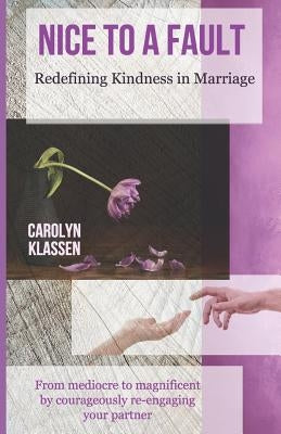 Nice to a Fault: Redefining Kindness in Marriage by Klassen, Carolyn