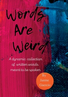 Words Are Weird: A dynamic collection of poetry and prose by Guercio, Janine
